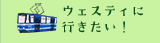 ウェスティに行きたい！